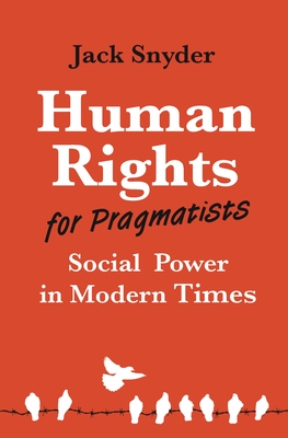 Human Rights for Pragmatists: Social Power in Modern Times - Snyder, Jack
