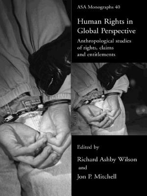 Human Rights in Global Perspective: Anthropological Studies of Rights, Claims and Entitlements - Mitchell, Jon P (Editor), and Wilson, Richard a (Editor)