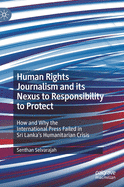 Human Rights Journalism and Its Nexus to Responsibility to Protect: How and Why the International Press Failed in Sri Lanka's Humanitarian Crisis