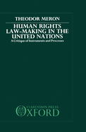 Human Rights Law-Making in the United Nations: A Critique of Instruments and Processes