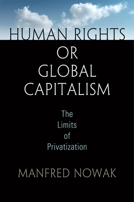 Human Rights or Global Capitalism: The Limits of Privatization - Nowak, Manfred