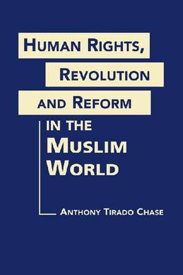 Human Rights, Revolution, and Reform in the Muslim World - Chase, Anthony Tirado