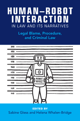 Human-Robot Interaction in Law and Its Narratives: Legal Blame, Procedure, and Criminal Law - Gless, Sabine (Editor), and Whalen-Bridge, Helena (Editor)