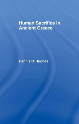 Human Sacrifice in Ancient Greece - Hughes, Dennis D