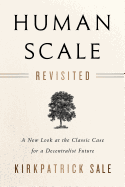Human Scale Revisited: A New Look at the Classic Case for a Decentralist Future