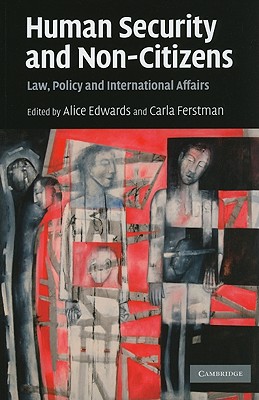 Human Security and Non-Citizens: Law, Policy and International Affairs - Edwards, Alice (Editor), and Ferstman, Carla (Editor)