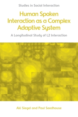 Human Spoken Interaction as a Complex Adaptive System: A Longitudinal Study of L2 Interaction - Siegel, Aki, and Seedhouse, Paul