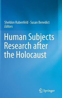 Human Subjects Research After the Holocaust - Rubenfeld, Sheldon (Editor), and Benedict, Susan (Editor)