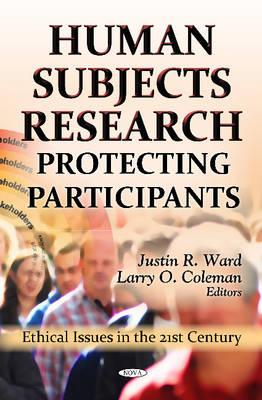 Human Subjects Research: Protecting Participants - Ward, Justin R (Editor), and Coleman, Larry O (Editor)