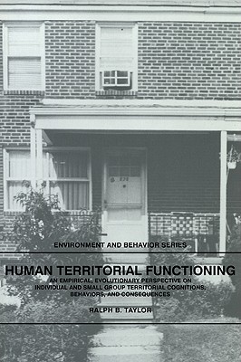 Human Territorial Functioning: An Empirical, Evolutionary Perspective on Individual and Small Group Territorial Cognitions, Behaviors, and Consequences - Taylor, Ralph B.