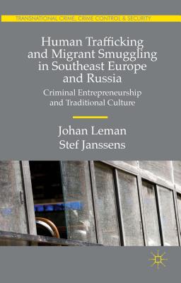 Human Trafficking and Migrant Smuggling in Southeast Europe and Russia: Learning Criminal Entrepreneurship and Traditional Culture - Leman, Johan, and Janssens, Stef