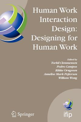 Human Work Interaction Design: Designing for Human Work: The First Ifip Tc 13.6 Wg Conference: Designing for Human Work, February 13-15, 2006, Madeira, Portugal - Clemmensen, Torkil (Editor), and Campos, Pedro (Editor), and Orngreen, Rikke (Editor)