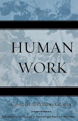 Human Work - Gilman, Charlotte Perkins, and Kimmel, Michael (Foreword by), and Moynihan, Mary M (Foreword by)