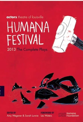 Humana Festival 2013: The Complete Plays - Wegener, Amy (Editor), and Lunnie, Sarah (Editor), and Waters, Les (Foreword by)