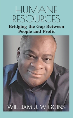 Humane Resources: Bridging the Gap Between People and Profit - Wiggins, William J