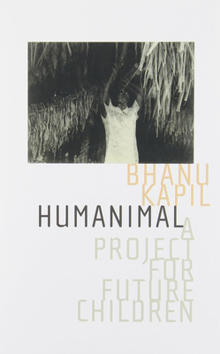 Humanimal: A Project for Future Children - Kapil, Bhanu