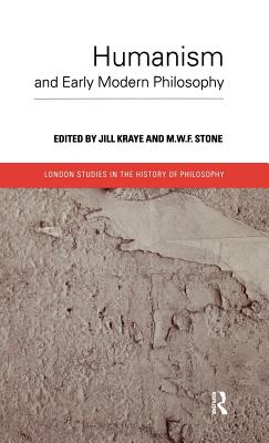 Humanism and Early Modern Philosophy - Kraye, Jill (Editor), and Stone, M W F (Editor)