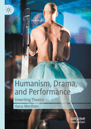 Humanism, Drama, and Performance: Unwriting Theatre