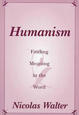 Humanism: Finding Meaning in the Word - Walter, Nicolas