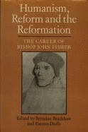 Humanism, Reform and the Reformation: The Career of Bishop John Fisher