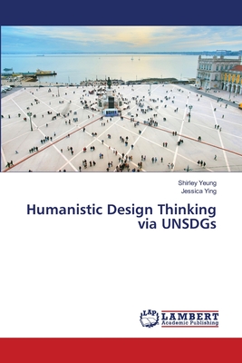 Humanistic Design Thinking via UNSDGs - Yeung, Shirley, and Ying, Jessica