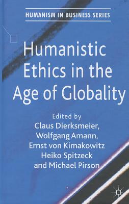 Humanistic Ethics in the Age of Globality - Dierksmeier, C. (Editor), and Amann, W. (Editor), and Kimakowitz, E. Von (Editor)