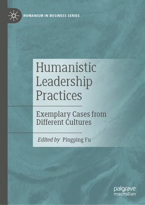 Humanistic Leadership Practices: Exemplary Cases from Different Cultures - Fu, Pingping (Editor)
