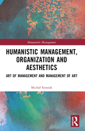 Humanistic Management, Organization and Aesthetics: Art of Management and Management of Art