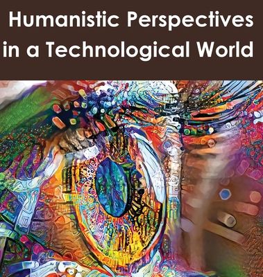 Humanistic Perspectives in a Technological World - Utz, Richard (Editor), and Head, Karen (Editor), and Denton, Travis (Editor)