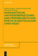 Humanistische Antiken?bersetzung Und Fr?hneuzeitliche Poetik in Deutschland (1450-1620)