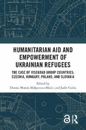 Humanitarian Aid and Empowerment of Ukrainian Refugees: The Case of Visegrad Group Countries: Czechia, Hungary, Poland, and Slovakia