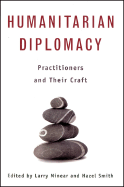 Humanitarian Diplomacy: Practitioners and Their Craft - Minear, Larry (Editor), and Smith, Hazel, Professor (Editor)