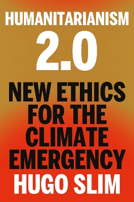 Humanitarianism 2.0: New Ethics for the Climate Emergency - Slim, Hugo