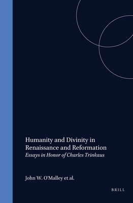 Humanity and Divinity in Renaissance and Reformation: Essays in Honor of Charles Trinkaus - O'Malley, John W, and Izbicki, Thomas M, and Christianson, Gerald