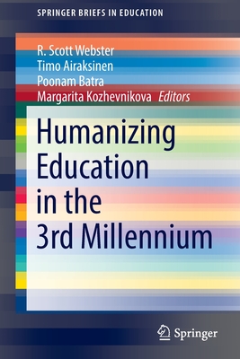 Humanizing Education in the 3rd Millennium - Webster, R. Scott (Editor), and Airaksinen, Timo (Editor), and Batra, Poonam (Editor)