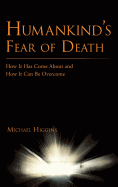 Humankind's Fear of Death: How It Has Come about and How It Can Be Overcome