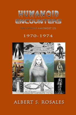 Humanoid Encounters 1970-1974: The Others amongst Us - Rosales, Albert S