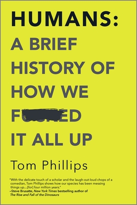 Humans: A Brief History of How We F*cked It All Up - Phillips, Tom