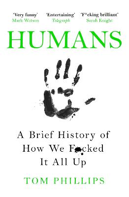 Humans: A Brief History of How We F*cked It All Up - Phillips, Tom