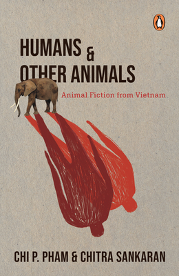 Humans and Other Animals: Animal Fiction from Vietnam - Sankaran, Chitra, and Pham, Chi P