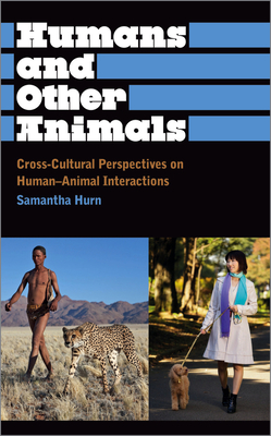 Humans and Other Animals: Cross-Cultural Perspectives on Human-Animal Interactions - Hurn, Samantha