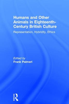 Humans and Other Animals in Eighteenth-Century British Culture: Representation, Hybridity, Ethics - Palmeri, Frank (Editor)