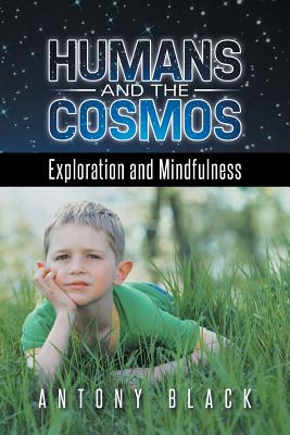 Humans and the Cosmos: Exploration and Mindfulness - Black, Antony