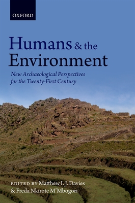 Humans and the Environment: New Archaeological Perspectives for the Twenty-First Century - Davies, Matthew I. J. (Editor), and M'Mbogori, Freda Nkirote (Editor)