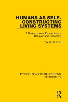 Humans as Self-Constructing Living Systems: A Developmental Perspective on Behavior and Personality - Ford, Donald H.