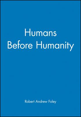 Humans Before Humanity - Foley, Robert Andrew