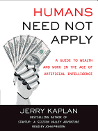 Humans Need Not Apply: A Guide to Wealth and Work in the Age of Artificial Intelligence