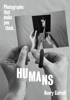 Humans: Photographs That Make You Think - Carroll, Henry