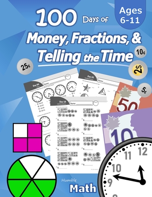 Humble Math - 100 Days of Money, Fractions, & Telling the Time: Canadian Money Workbook (With Answer Key): Ages 6-11 - Count Money (Counting Coins and Notes), Learn Fractions, Tell Time - Grades K-4 - Reproducible Practice Pages - Math, Humble