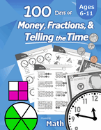 Humble Math - 100 Days of Money, Fractions, & Telling the Time: Workbook (With Answer Key): Ages 6-11 - Count Money (Counting United States Coins and Bills), Learn Fractions, Tell Time - Grades K-4 - Reproducible Practice Pages